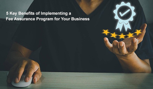 5 Key Benefits of Implementing a Fee Assurance Program for Your Business